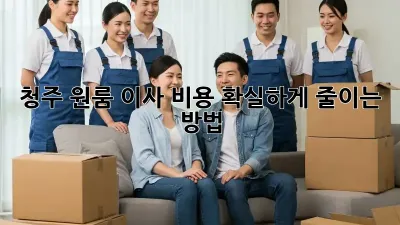 청주 원룸 이사 비용, 확실하게 줄이는 방법!